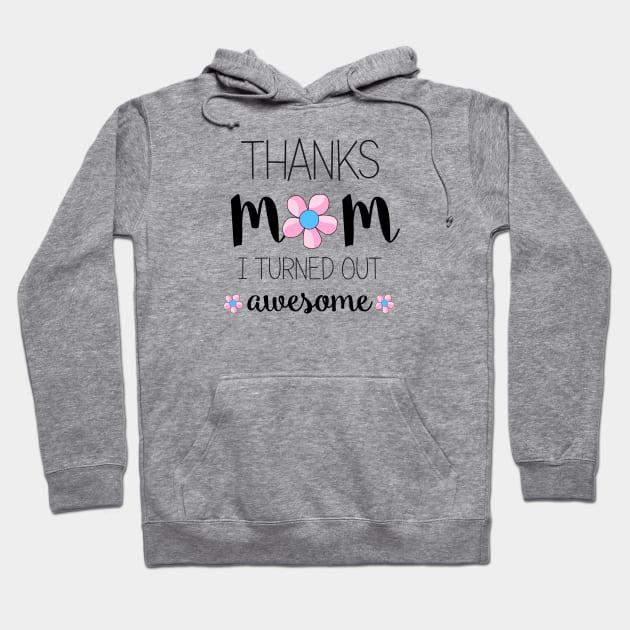 Thanks Mom I Turned Out Awesome - mom gifts Hoodie by Love2Dance